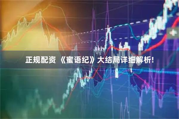 正规配资 《蜜语纪》大结局详细解析!